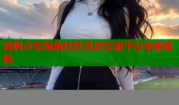 追枫少年海角社区互动交流平台全新体验