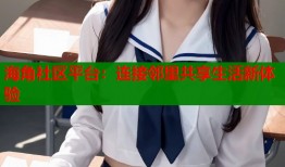 海角社区平台：连接邻里共享生活新体验