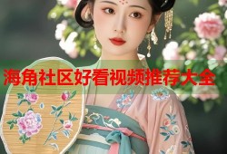 海角社区好看视频推荐大全