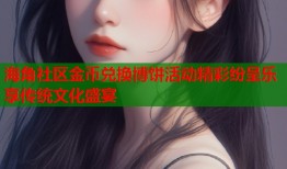 海角社区金币兑换博饼活动精彩纷呈乐享传统文化盛宴