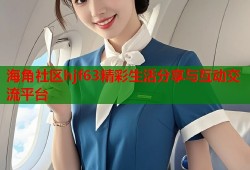 海角社区hjf63精彩生活分享与互动交流平台
