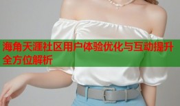 海角天涯社区用户体验优化与互动提升全方位解析