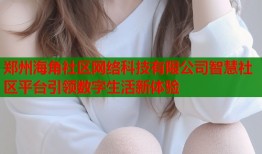 郑州海角社区网络科技有限公司智慧社区平台引领数字生活新体验