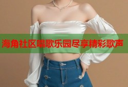海角社区唱歌乐园尽享精彩歌声