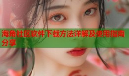 海角社区软件下载方法详解及使用指南分享
