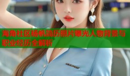 海角社区杨帆简历照片曝光人物背景与职业经历全解析