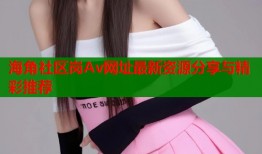 海角社区岗Av网址最新资源分享与精彩推荐