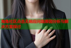 海角社区点击无响应问题原因分析与解决方案探讨