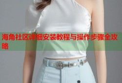 海角社区详细安装教程与操作步骤全攻略