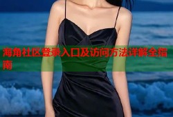 海角社区登录入口及访问方法详解全指南