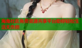 海角社区免费资源共享平台助你轻松生活无负担