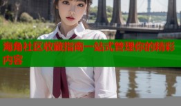海角社区收藏指南一站式管理你的精彩内容