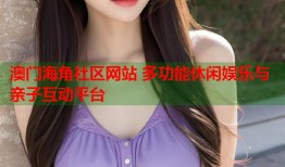 澳门海角社区网站 多功能休闲娱乐与亲子互动平台