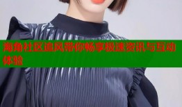 海角社区追风带你畅享极速资讯与互动体验