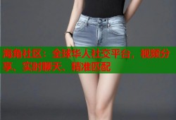 海角社区：全球华人社交平台，视频分享、实时聊天、精准匹配