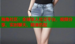 海角社区：全球华人社交平台，视频分享、实时聊天、精准匹配