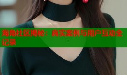 海角社区揭秘：真实案例与用户互动全记录
