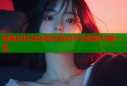 海角社区吕总警花互动平台精彩功能一览