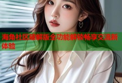 海角社区破解版全功能解锁畅享交流新体验