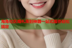 海角社区婚礼策划神器一站式服务轻松搞定