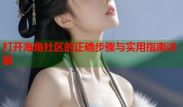 打开海角社区的正确步骤与实用指南详解