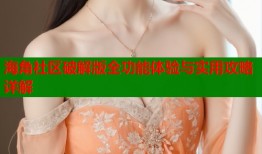 海角社区破解版全功能体验与实用攻略详解