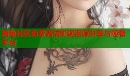 海角社区免费高清影视资源分享与观看平台