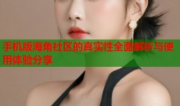 手机版海角社区的真实性全面解析与使用体验分享