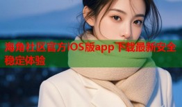 海角社区官方iOS版app下载最新安全稳定体验