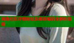 海角社区详细地址及邮政编码全解析指南
