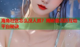 海角社区怎么没人抓？揭秘最活跃互动平台秘诀
