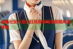 海角社区八级大狂风带你畅享极限风速体验