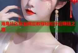 海角社区收益绑定教程轻松开启赚钱之路