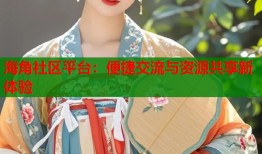 海角社区平台：便捷交流与资源共享新体验