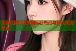 天涯社区论坛聚焦社会热点与多元交流平台