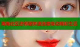 海角社区进邻居快速连接身边精彩生活