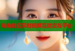 海角社区实时视频互动交友平台