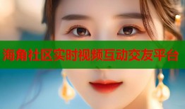 海角社区实时视频互动交友平台
