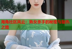 海角社区风云：熟女杀手的秘密与复仇之路