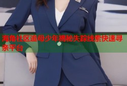 海角社区追母少年揭秘失踪线索快速寻亲平台