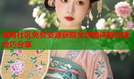海角社区免费资源获取全攻略详解白嫖技巧分享