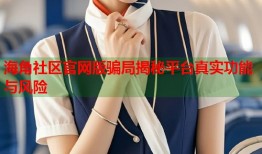 海角社区官网版骗局揭秘平台真实功能与风险
