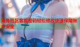 海角社区客服密码轻松修改快速保障账户安全