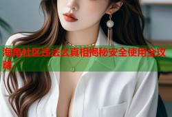 海角社区违法么真相揭秘安全使用全攻略