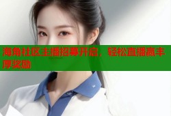海角社区主播招募开启，轻松直播赢丰厚奖励