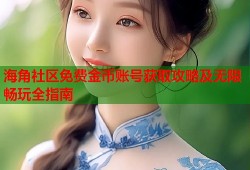 海角社区免费金币账号获取攻略及无限畅玩全指南