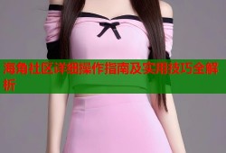 海角社区详细操作指南及实用技巧全解析