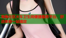 海角社区火车卫生间便捷服务平台，舒适体验一站搞定