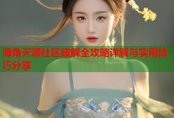 海角天涯社区破解全攻略详解与实用技巧分享