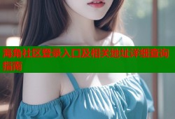 海角社区登录入口及相关地址详细查询指南
